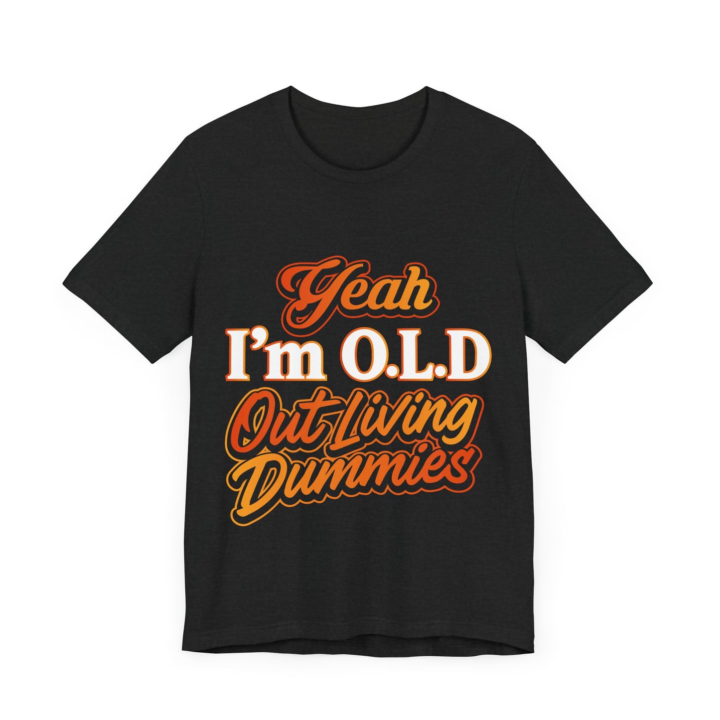 Funny Old Age T-Shirt - "Yeah I'm O.L.D Out Living Dummies" Unisex Jersey Tee