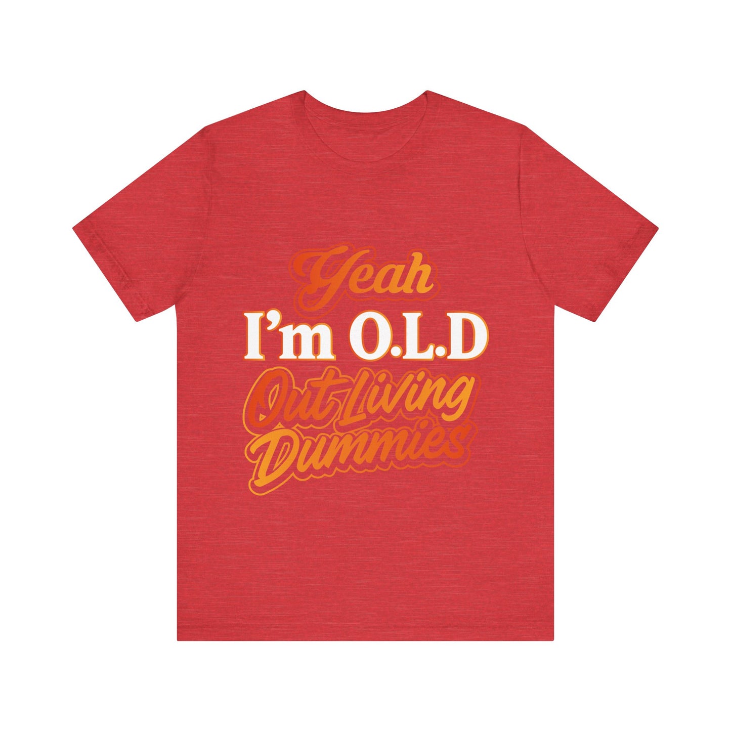 Funny Old Age T-Shirt - "Yeah I'm O.L.D Out Living Dummies" Unisex Jersey Tee