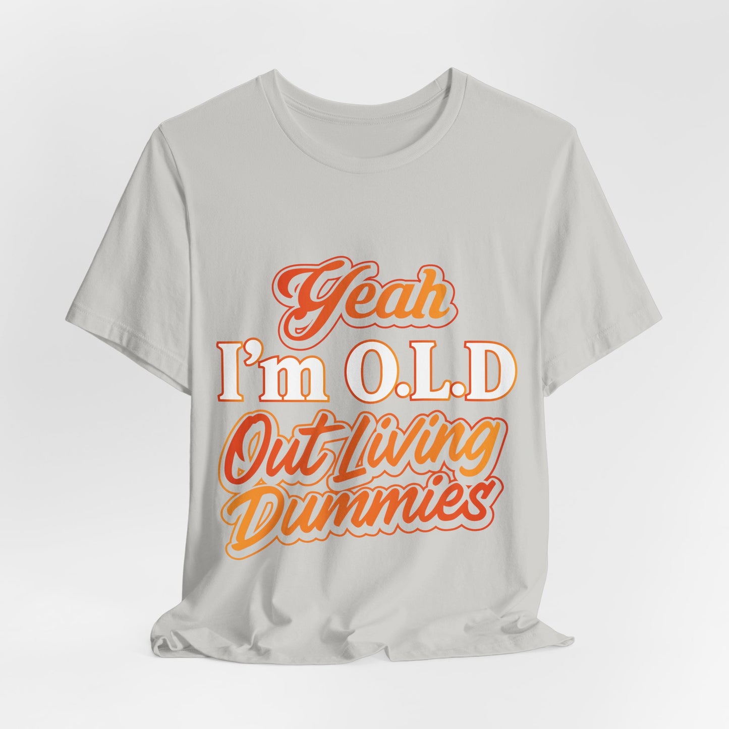 Funny Old Age T-Shirt - "Yeah I'm O.L.D Out Living Dummies" Unisex Jersey Tee