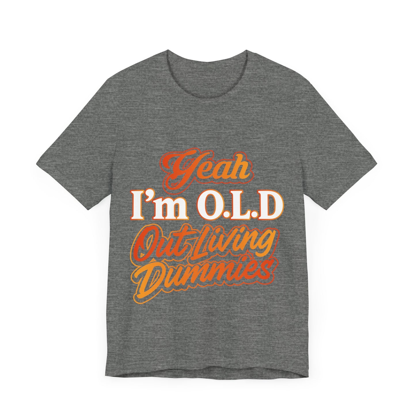 Funny Old Age T-Shirt - "Yeah I'm O.L.D Out Living Dummies" Unisex Jersey Tee