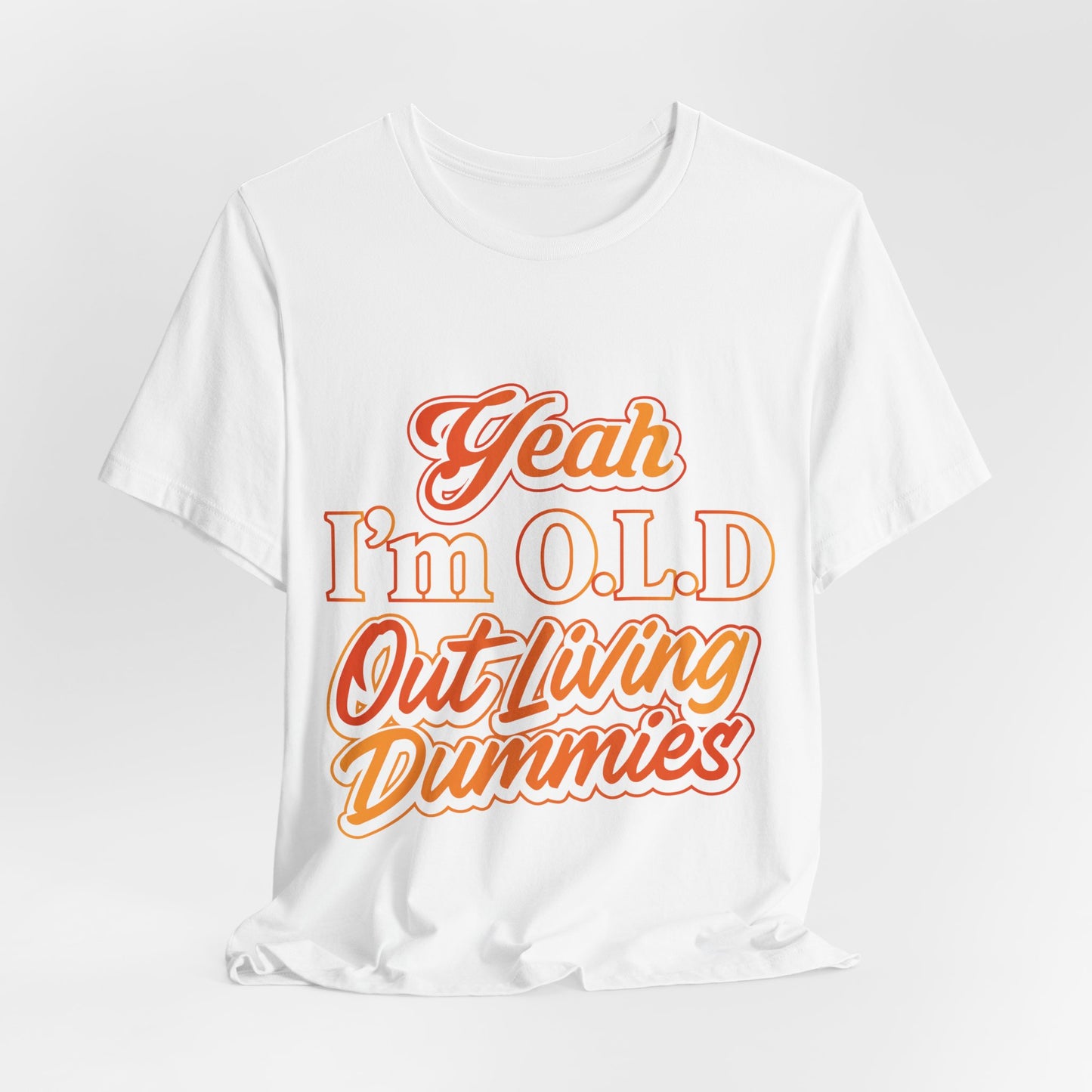 Funny Old Age T-Shirt - "Yeah I'm O.L.D Out Living Dummies" Unisex Jersey Tee