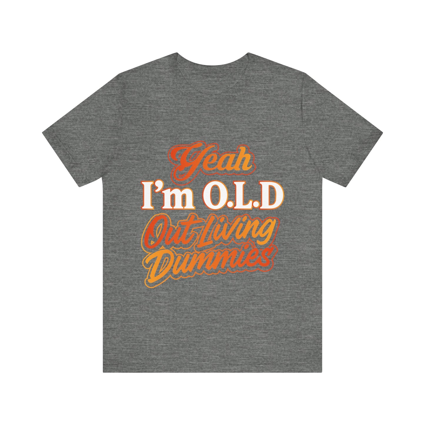 Funny Old Age T-Shirt - "Yeah I'm O.L.D Out Living Dummies" Unisex Jersey Tee