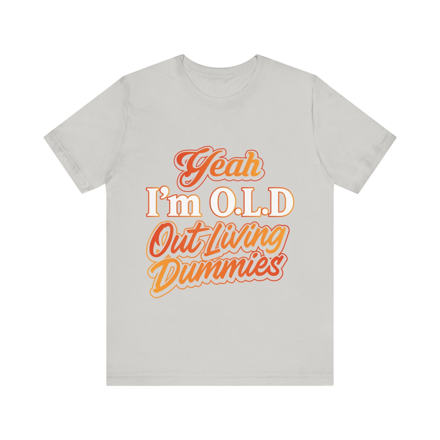Funny Old Age T-Shirt - "Yeah I'm O.L.D Out Living Dummies" Unisex Jersey Tee