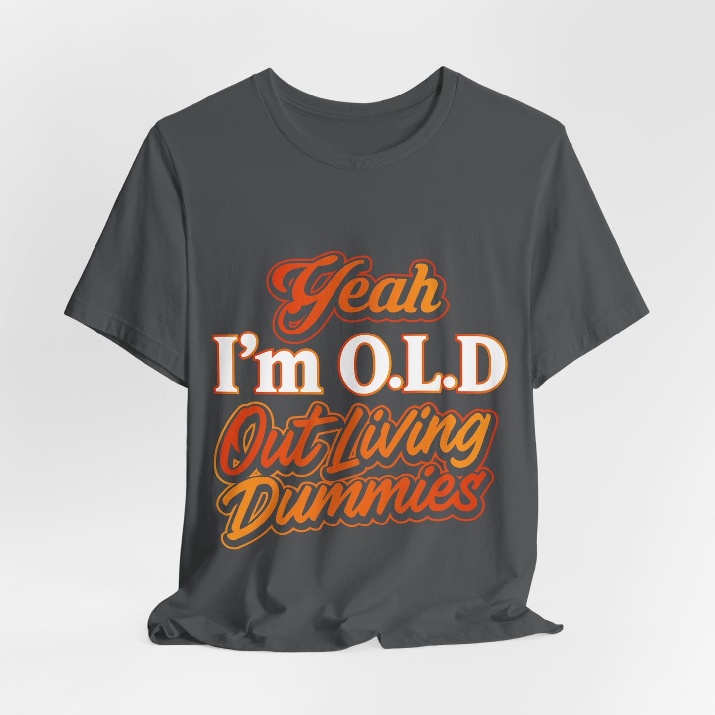 Funny Old Age T-Shirt - "Yeah I'm O.L.D Out Living Dummies" Unisex Jersey Tee