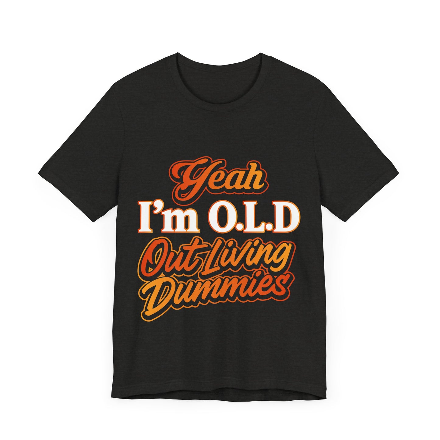 Funny Old Age T-Shirt - "Yeah I'm O.L.D Out Living Dummies" Unisex Jersey Tee