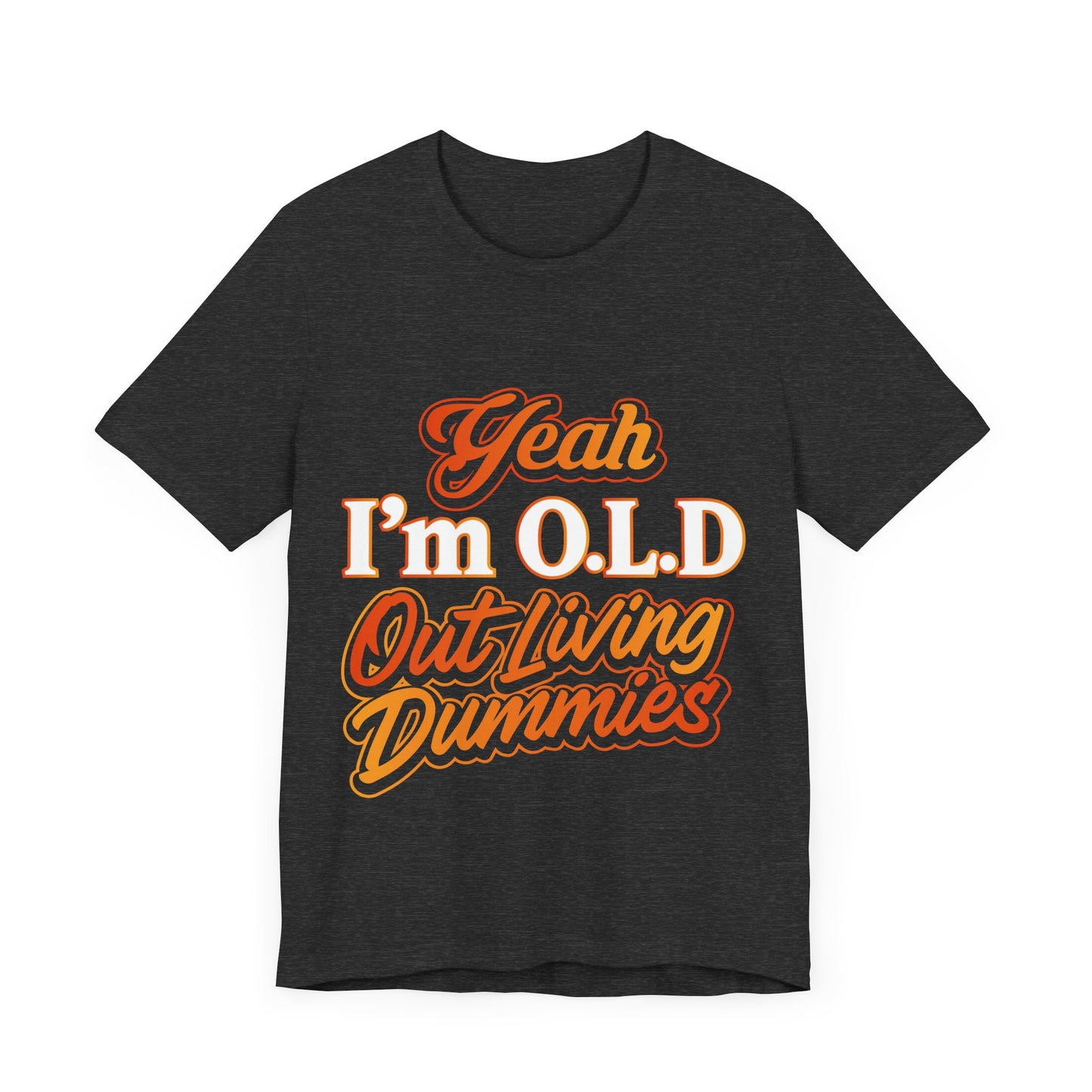 Funny Old Age T-Shirt - "Yeah I'm O.L.D Out Living Dummies" Unisex Jersey Tee