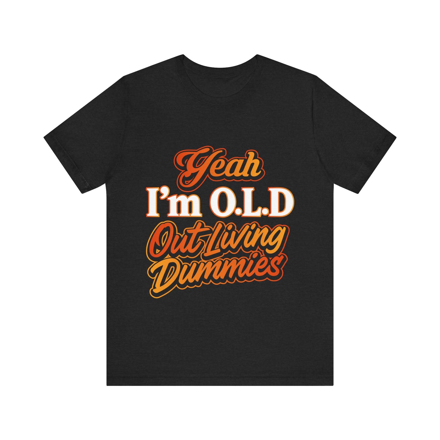 Funny Old Age T-Shirt - "Yeah I'm O.L.D Out Living Dummies" Unisex Jersey Tee