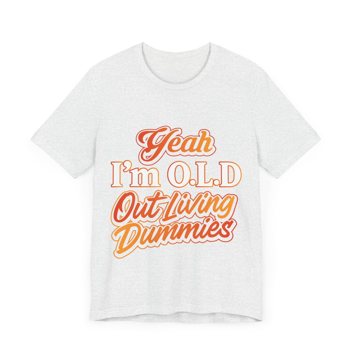 Funny Old Age T-Shirt - "Yeah I'm O.L.D Out Living Dummies" Unisex Jersey Tee