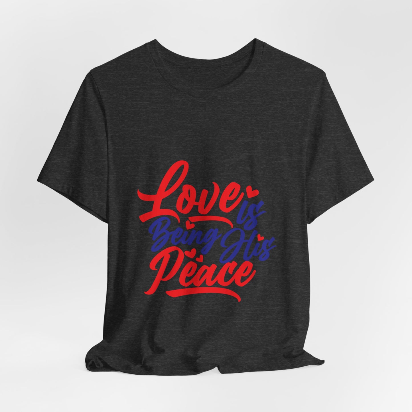 Inspirational Love Short Sleeve Tee - "Love is Being His Peace"