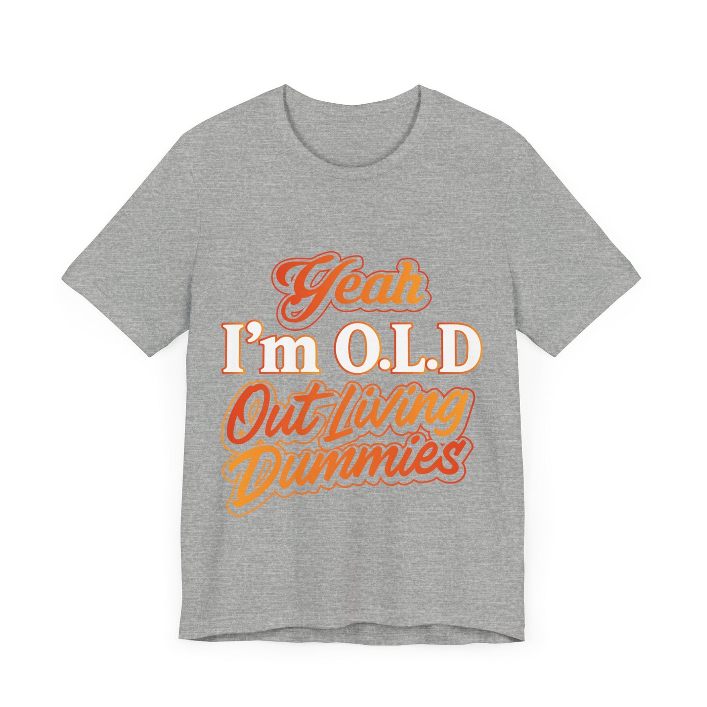 Funny Old Age T-Shirt - "Yeah I'm O.L.D Out Living Dummies" Unisex Jersey Tee