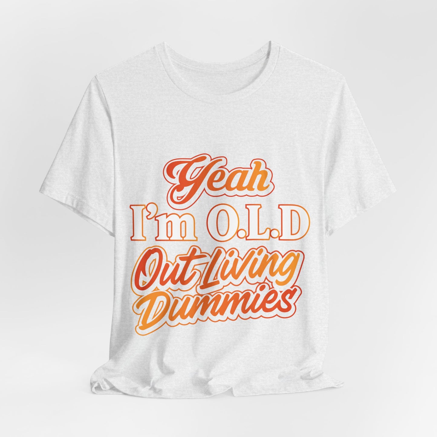 Funny Old Age T-Shirt - "Yeah I'm O.L.D Out Living Dummies" Unisex Jersey Tee