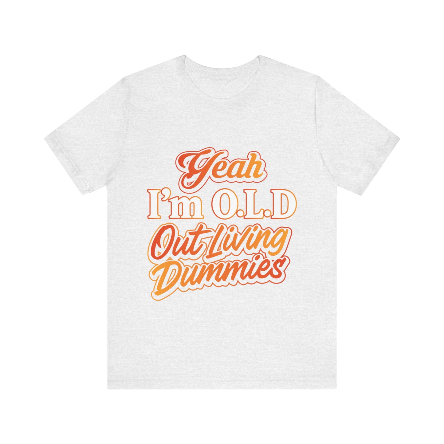 Funny Old Age T-Shirt - "Yeah I'm O.L.D Out Living Dummies" Unisex Jersey Tee