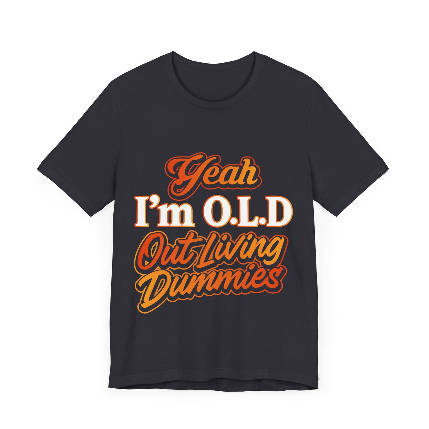 Funny Old Age T-Shirt - "Yeah I'm O.L.D Out Living Dummies" Unisex Jersey Tee