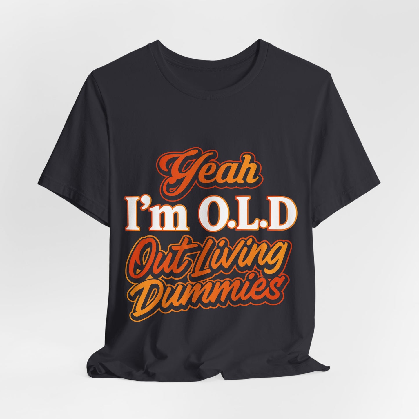 Funny Old Age T-Shirt - "Yeah I'm O.L.D Out Living Dummies" Unisex Jersey Tee