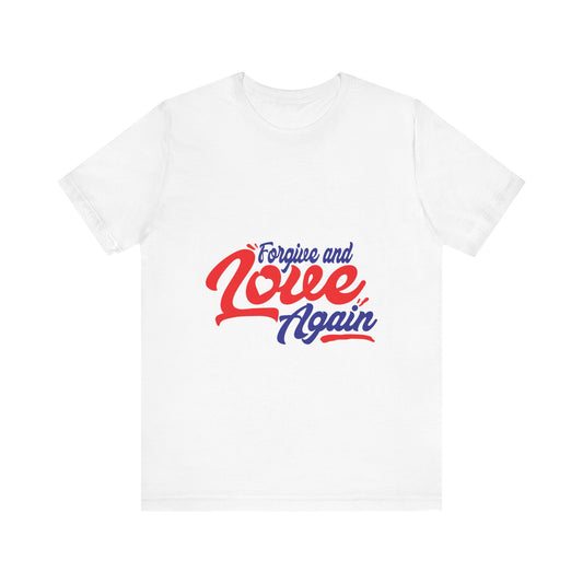 Forgive and Love Again Unisex Tee - Positive Vibes Shirt for Everyday Wear