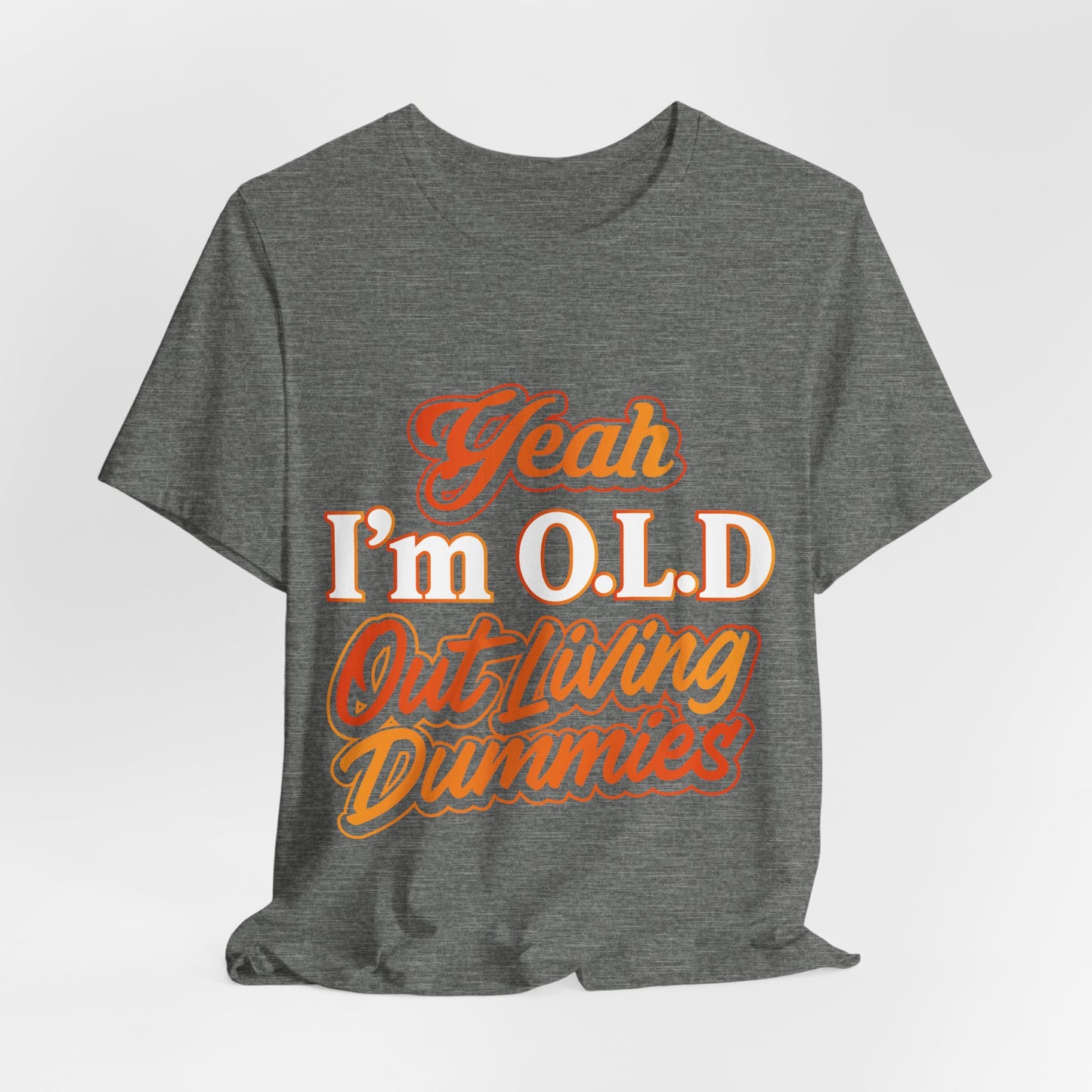Funny Old Age T-Shirt - "Yeah I'm O.L.D Out Living Dummies" Unisex Jersey Tee