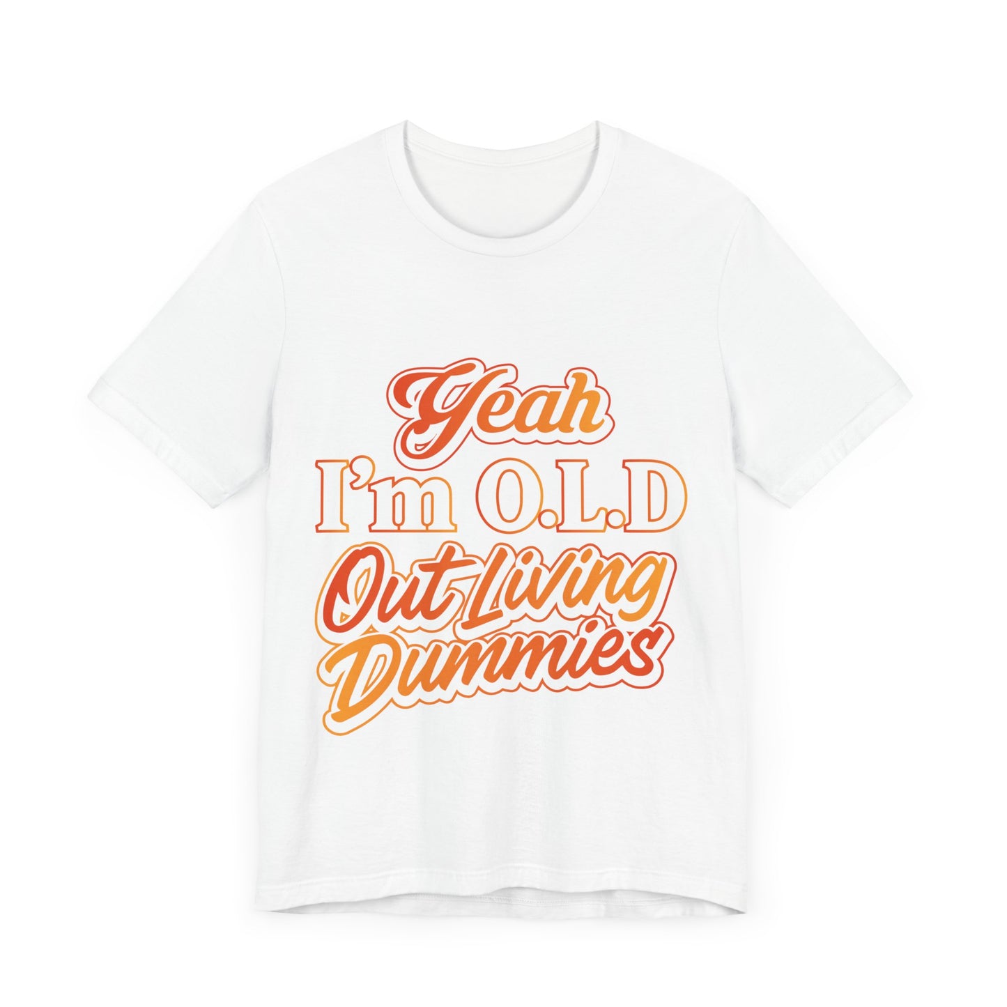 Funny Old Age T-Shirt - "Yeah I'm O.L.D Out Living Dummies" Unisex Jersey Tee