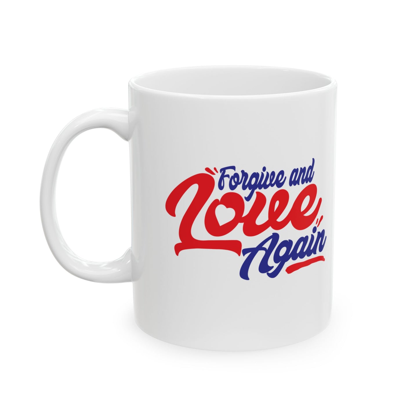 Forgive And Love Again  11oz & 15oz, Motivational Coffee Cup for Everyday Joy