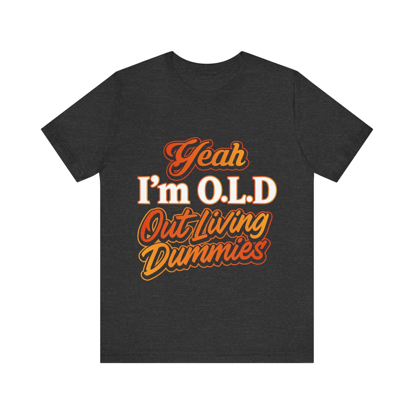 Funny Old Age T-Shirt - "Yeah I'm O.L.D Out Living Dummies" Unisex Jersey Tee