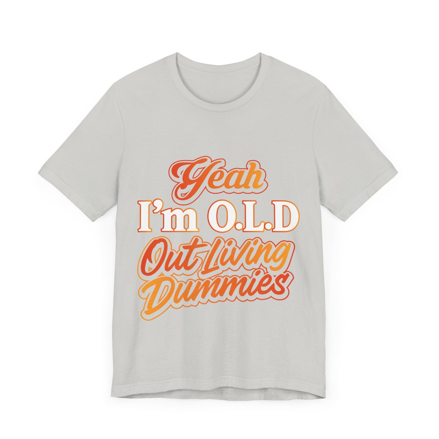 Funny Old Age T-Shirt - "Yeah I'm O.L.D Out Living Dummies" Unisex Jersey Tee