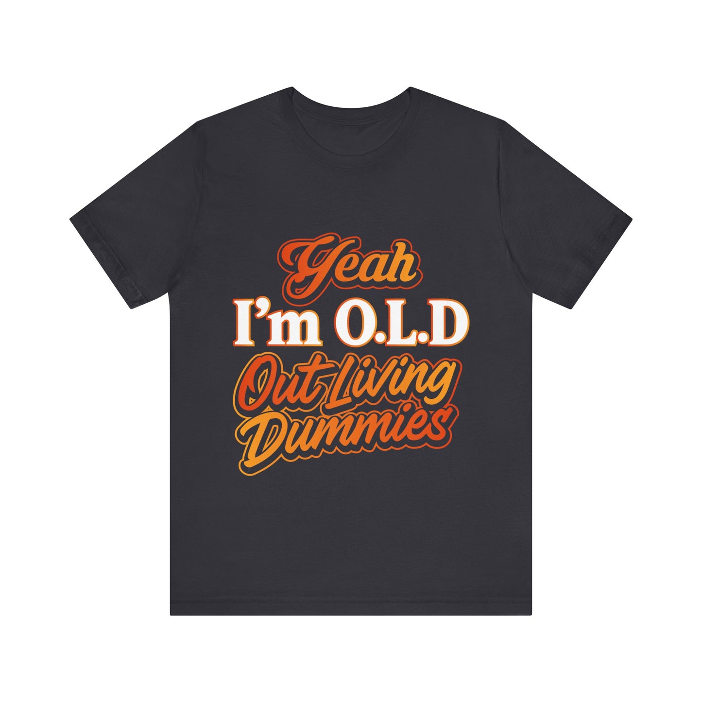 Funny Old Age T-Shirt - "Yeah I'm O.L.D Out Living Dummies" Unisex Jersey Tee